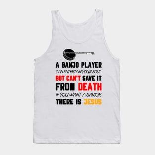 A BANJO PLAYER CAN ENTERTAIN YOUR SOUL BUT CAN'T SAVE IT FROM DEATH IF YOU WANT A SAVIOR THERE IS JESUS Tank Top